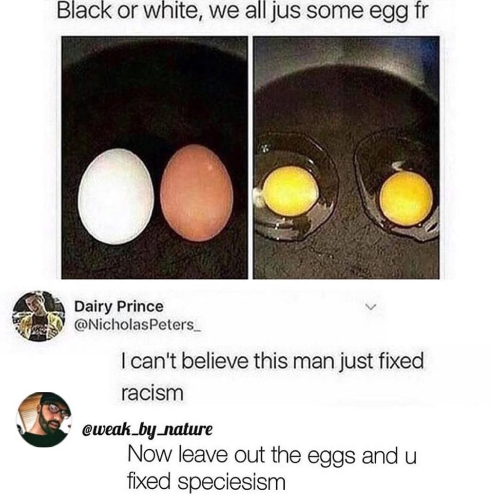 Black or white, we all just some egg for real