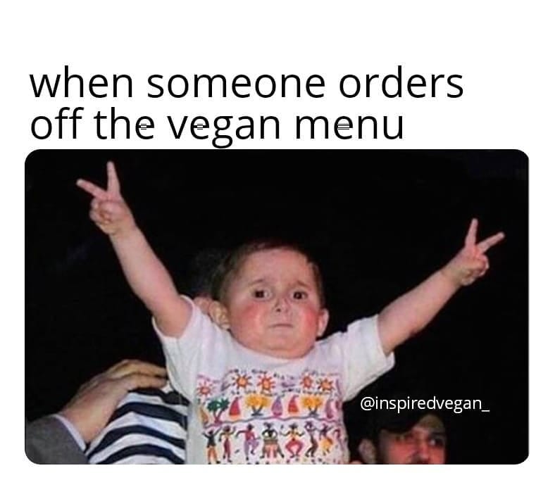 When someone orders off the vegan menu