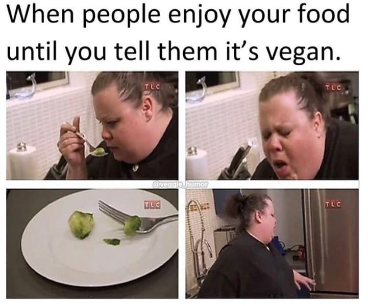 When people enjoy your food untill you tell them it's vegan